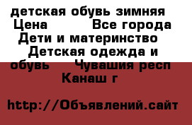 детская обувь зимняя › Цена ­ 800 - Все города Дети и материнство » Детская одежда и обувь   . Чувашия респ.,Канаш г.